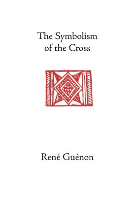 The Symbolism of the Cross - Guenon, Rene, and Macnab, Angus (Translated by), and Wetmore, James Richard