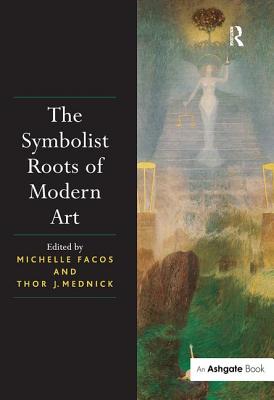 The Symbolist Roots of Modern Art - Facos, Michelle (Editor), and Mednick, Thor J. (Editor)