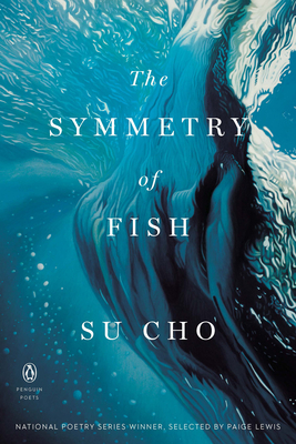 The Symmetry of Fish - Cho, Su, and Lewis, Paige (Selected by)