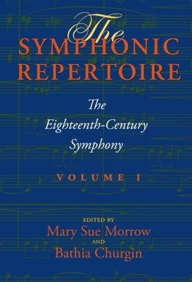 The Symphonic Repertoire, Volume I: The Eighteenth-Century Symphony - Morrow, Mary Sue (Editor), and Churgin, Bathia, Professor (Editor), and McVeigh, Simon (Contributions by)