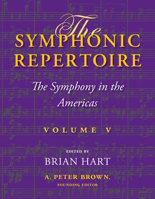 The Symphonic Repertoire, Volume V: The Symphony in the Americas - Hart, Brian (Editor), and Brown, A Peter, and Baber, Katherine (Contributions by)