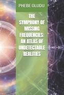 The Symphony of Missing Frequencies: An Atlas of Undetectable Realities