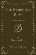 The Symphony Play: A Play in Four Acts (Classic Reprint)
