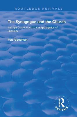 The Synagogue and the Church: BEING A CONTRIBUTION TO THE APOLOGETICS OF JUDAISM - Goodman, Paul