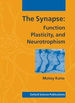 The Synapse: Function, Plasticity, and Neurotrophism - Kuno, Motoy