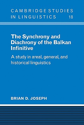 The Synchrony and Diachrony of the Balkan Infinitive: A Study in Areal, General and Historical Linguistics - Joseph, Brian D.