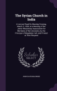 The Syrian Church in India: A Lecture Read On Monday Evening, March 3, 1856, at a Meeting of the Junior Missionary Association for Members of the University, by the Principal of Magdalen Hall, and Printed at Their Request