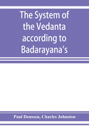 The system of the Vedanta according to Badarayana's Brahma-sutras and C'ankara's commentary thereon set forth as a compendium of the dogmatics of Brahmanism from the standpoint of C'ankara