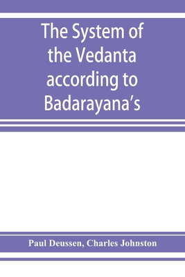 The system of the Vedanta according to Badarayana's Brahma-sutras and C'ankara's commentary thereon set forth as a compendium of the dogmatics of Brahmanism from the standpoint of C'ankara - Deussen, Paul, and Johnston, Charles
