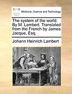 The System of the World. by M. Lambert. Translated from the French by James Jacque, Esq