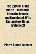 The System of the World. Translated from the French, and Elucidated, with Explanatory Notes (Volume 2)