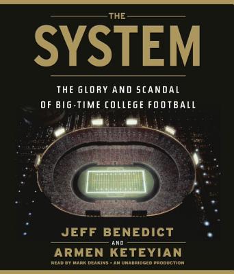 The System: The Glory and Scandal of Big-Time College Football - Benedict, Jeff, and Keteyian, Armen, and Deakins, Mark (Read by)