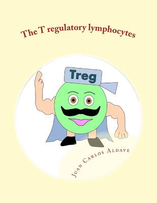 The T regulatory lymphocytes: Controlling the immune army - Aldave, Juan Felix, MD (Contributions by), and Becerra, Bertha (Contributions by), and Aldave, Juan Carlos, MD