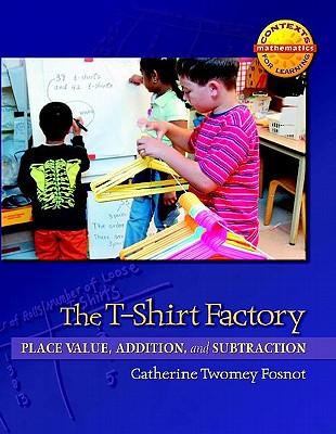 The T-Shirt Factory: Place Value, Addition, and Subtraction - Fosnot, Catherine Twomey