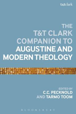 The T&t Clark Companion to Augustine and Modern Theology - Pecknold, C C (Editor), and Toom, Tarmo (Editor)