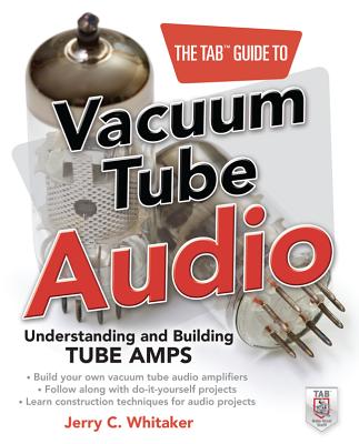 The Tab Guide to Vacuum Tube Audio: Understanding and Building Tube Amps - Whitaker, Jerry C
