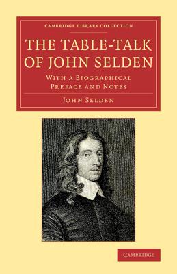 The Table-Talk of John Selden: With a Biographical Preface and Notes - Selden, John