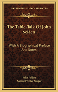 The Table-Talk Of John Selden: With A Biographical Preface And Notes