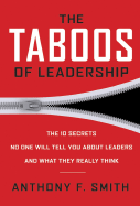 The Taboos of Leadership: The 10 Secrets No One Will Tell You about Leaders and What They Really Think - Smith, Anthony F, and Bornstein, Steven M (Foreword by)