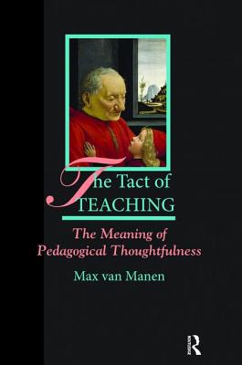 The Tact of Teaching: The Meaning of Pedagogical Thoughtfulness - van Manen, Max
