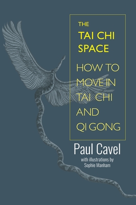 The Tai CHI Space: How to Move in Tai CHI and Qi Gong - Cavel, Paul