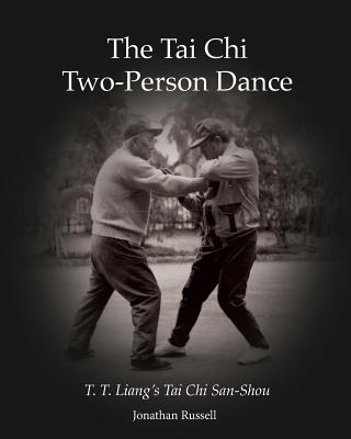 The Tai Chi Two-Person Dance: T. T. Liang's Tai Chi San-Shou - Russell, Jonathan L