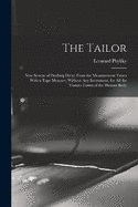 The Tailor; New System of Drafting Direct From the Measurement Taken With a Tape Measure, Without Any Instrument, for All the Various Forms of the Human Body