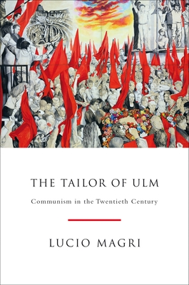 The Tailor of Ulm: Communism in the Twentieth Century - Magri, Lucio, and Camiller, Patrick (Translated by)