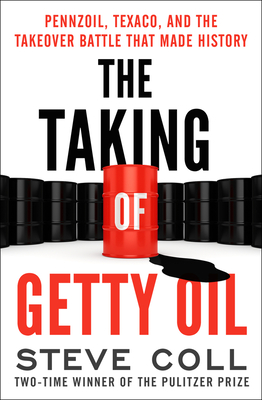 The Taking of Getty Oil: Pennzoil, Texaco, and the Takeover Battle That Made History - Coll, Steve