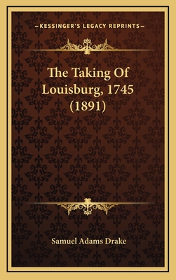 The Taking of Louisburg, 1745 (1891) - Drake, Samuel Adams