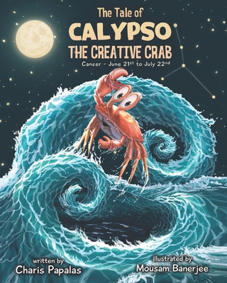 The Tale Of Calypso The Creative Crab: Cancer - The Zodiac Tales - Joldes, Ana (Editor), and Papalas, Charis