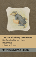 The Tale of Johnny Town-Mouse / Die Geschichte von Hans Hausmaus: Tranzlaty English Deutsch