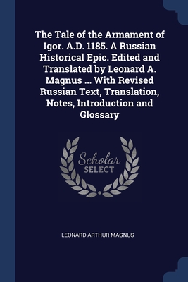 The Tale of the Armament of Igor. A.D. 1185. A Russian Historical Epic. Edited and Translated by Leonard A. Magnus ... With Revised Russian Text, Translation, Notes, Introduction and Glossary - Magnus, Leonard Arthur