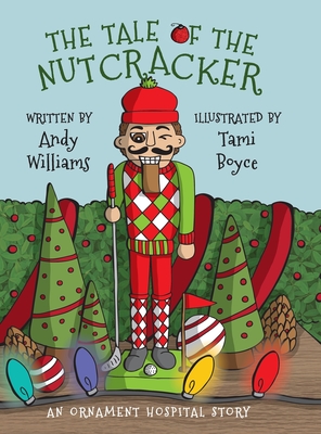 The Tale of the Nutcracker: An Ornament Hospital Story - Williams, Andy, and Boyce, Tami
