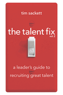 The Talent Fix Volume 2: A Leader's Guide to Recruiting Great Talent