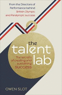 The Talent Lab: The Secret to Finding, Creating and Sustaining Success