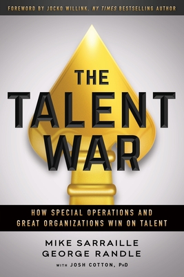The Talent War: How Special Operations and Great Organizations Win on Talent - Sarraille, Mike, and Randle, George, and Cotton, Josh (Contributions by)