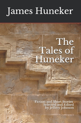 The Tales of Huneker: Fiction and Short Stories by James Gibbons Huneker - Johnson, Jeffrey (Editor), and Huneker, James Gibbons