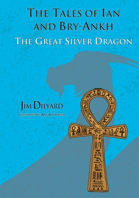 The Tales of Ian and Bry-Ankh The Great Silver Dragon - Dilyard, Jim
