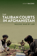 The Taliban Courts in Afghanistan: Waging War by Law