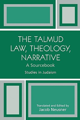 The Talmud Law, Theology, Narrative: A Sourcebook - Neusner, Jacob (Editor)