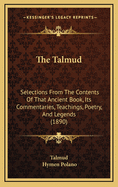 The Talmud: Selections from the Contents of That Ancient Book, Its Commentaries, Teachings, Poetry, and Legends (1890)