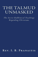 The Talmud Unmasked: The Secret Rabbinical Teachings Regarding Christians