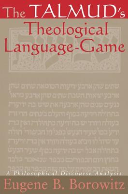 The Talmud's Theological Language-Game: A Philosophical Discourse Analysis - Borowitz, Eugene B, Rabbi