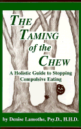 The Taming of the Chew: A Holistic Guide to Stopping Compulsive Eating