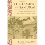 The Taming of the Samurai: Honorific Individualism and the Making of Modern Japan