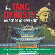 The Tang Dynasty: An Age of Achievement Early Civilizations of China Ancient Books 6th Grade History Children's Asian History