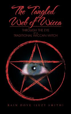 The Tangled Web of Wicca: Through the Eye of a Traditional Wiccan Witch - Rain Dove (Suzy Smith)