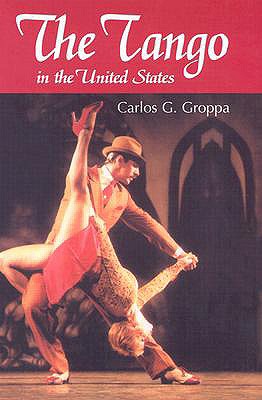 The Tango in the United States: A History - Groppa, Carlos G