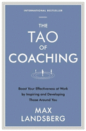 The Tao of Coaching: Boost Your Effectiveness at Work by Inspiring and Developing Those Around You